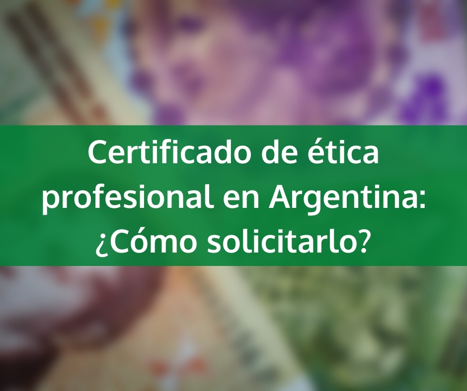 Certificado de ética profesional en Argentina: ¿Cómo solicitarlo?